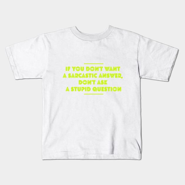 If you don't want sarcastic answer, don't ask stupid questions Kids T-Shirt by BoogieCreates